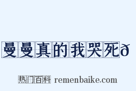 曼曼真的我哭死🥺是什么意思的图片